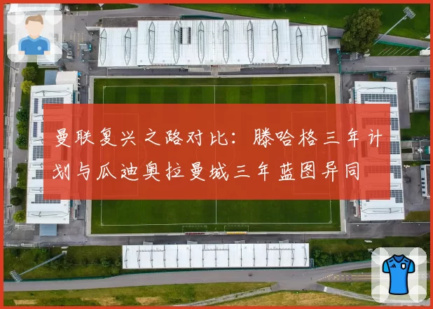 曼联复兴之路对比:滕哈格三年计划与瓜迪奥拉曼城三年蓝图异同